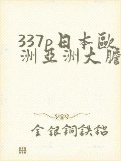 337p日本欧洲亚洲大胆精