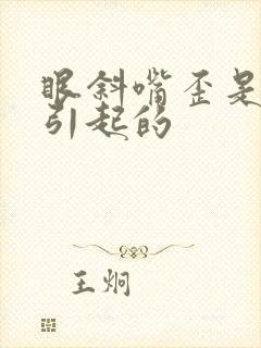 眼斜嘴歪是怎么引起的