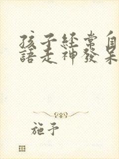 孩子经常自言自语走神发呆