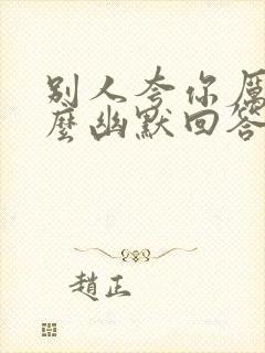 别人夸你厉害怎么幽默回答