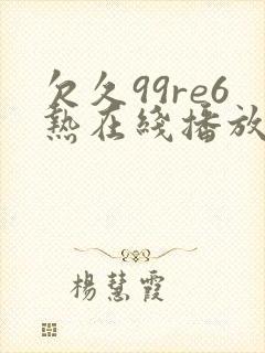 欠久99re6热在线播放