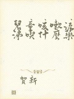 儿童咳嗽流清鼻涕吃什么药