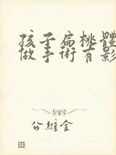 孩子扁桃体肥大做手术有影响吗封面