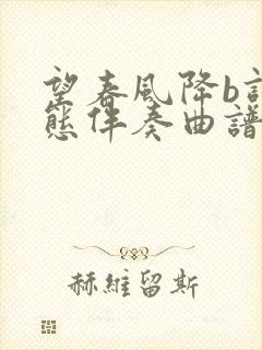 望春风降b调动态伴奏曲谱