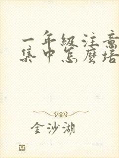 一年级注意力不集中怎么培养