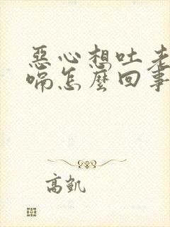 恶心想吐老是打嗝怎么回事