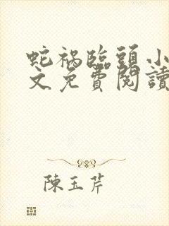 蛇祸临头小说全文免费阅读