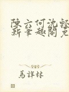 陈六何沈轻舞最新笔趣阁免费下载