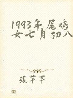 1993年属鸡女七月初八卯时命运