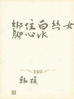 绑住白丝女生挠脚心vk封面