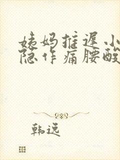 姨妈推迟小腹隐隐作痛腰酸