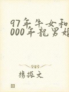 97年牛女和2000年龙男婚姻好吗