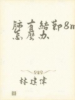 肺有结节8mm怎么办