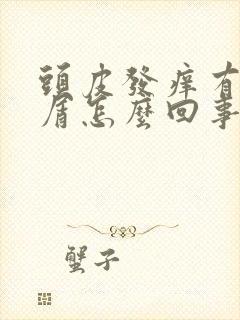 头皮发痒有头皮屑怎么回事