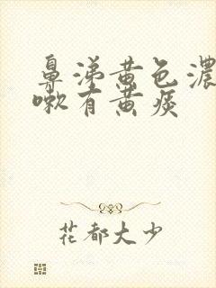 鼻涕黄色浓稠咳嗽有黄痰