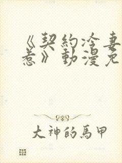 《契约冷妻不好惹》动漫免费观看