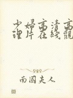 少妇高清高潮伦理片在线观看