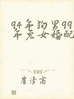 94年狗男99年兔女婚配怎么样