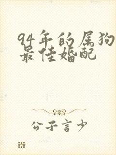 94年的属狗女最佳婚配