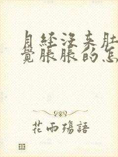 月经没来肚子感觉胀胀的怎么回事