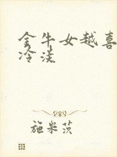 金牛女越喜欢越冷淡