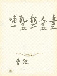 哺乳期人妻奶水一区二区三区