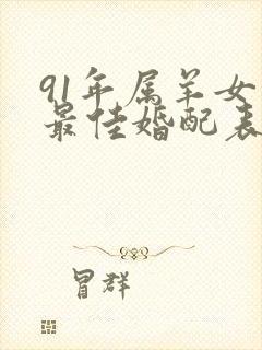 91年属羊女的最佳婚配表