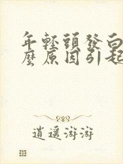 年轻头发白是什么原因引起的