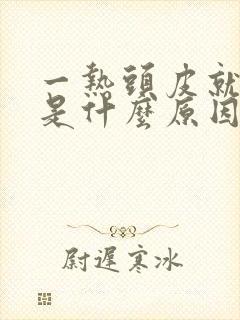 一热头皮就发痒是什么原因