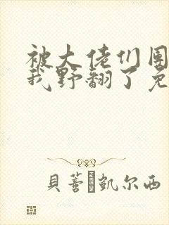 被大佬们团宠后我野翻了免费全文