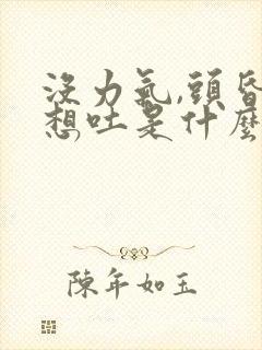 没力气,头昏,想吐是什么原因