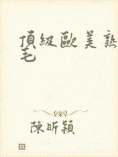 顶级欧美熟妇多毛