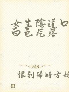 女生阴道口长了白色疙瘩