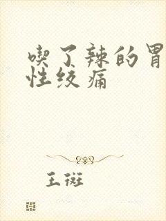 吃了辣的胃间歇性绞痛