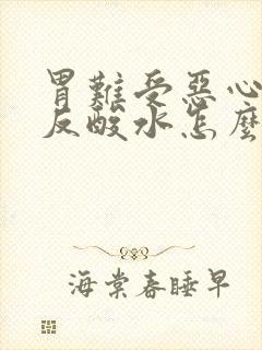 胃难受恶心想吐反酸水怎么办