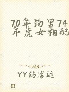 70年狗男74年虎女相配吗