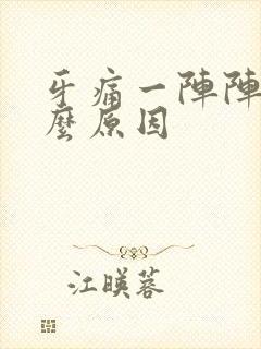 牙痛一阵阵痛什么原因