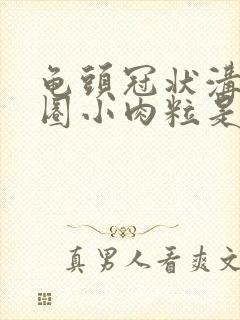 龟头冠状沟有一圈小肉粒是咋回事