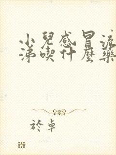 小儿感冒流清鼻涕吃什么药效果好些