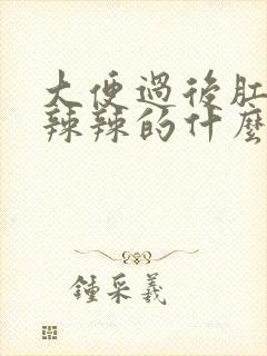 大便过后肛门火辣辣的什么原因