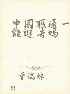 中国联通一般人能进去吗