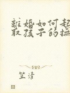 离婚如何起诉争取孩子的抚养权