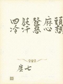 四肢发麻头晕冒冷汗恶心想吐