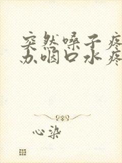 突然嗓子疼怎么办咽口水疼痛