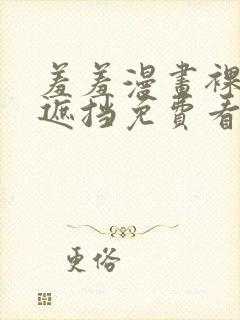 羞羞漫画裸体无遮挡免费看