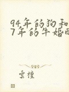 94年的狗和97年的牛婚配合适吗