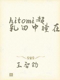 hitomi超乳田中瞳在线播放