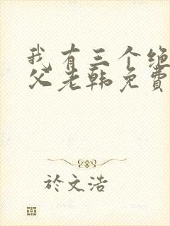 我有三个绝色师父老韩免费全文阅读全文
