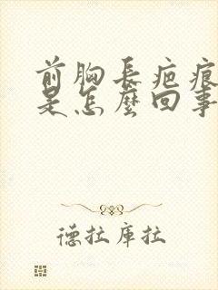 前胸长疤痕疙瘩是怎么回事