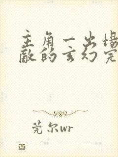 主角一出场就无敌的玄幻完本小说